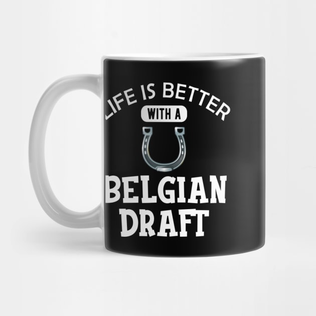 Belgian Draft Horse - Life is better with a belgian draft by KC Happy Shop